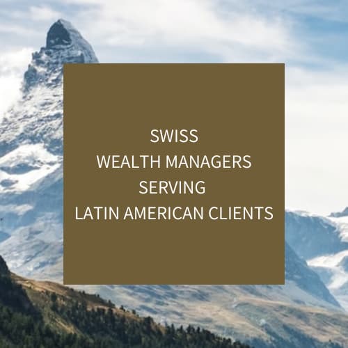 SWISS WEALTH MANAGERS SERVING LATIN AMERICAN CLIENTS